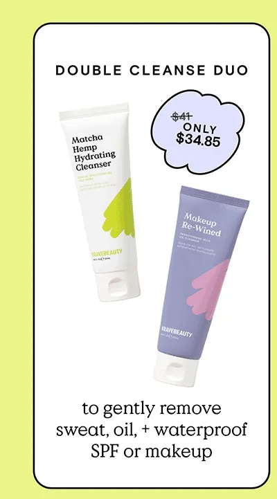 Double Cleanse Duo featuring Matcha Hemp Hydrating Cleanser and Makeup Re-Wined (Originally $41, Only $34.85) to gently remove sweat, oil, and waterproof SPF or makeup.
