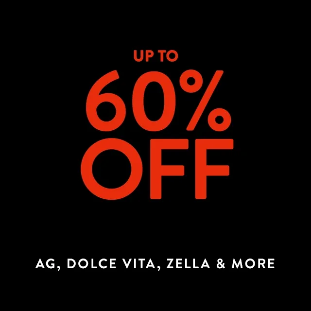 Up to 60% off AG, Dolce Vita, Zella and more.