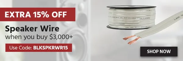 Extra 15% OFF Speaker Wire When You Buy $3,000+ Use Code: BLKSPKRWR15