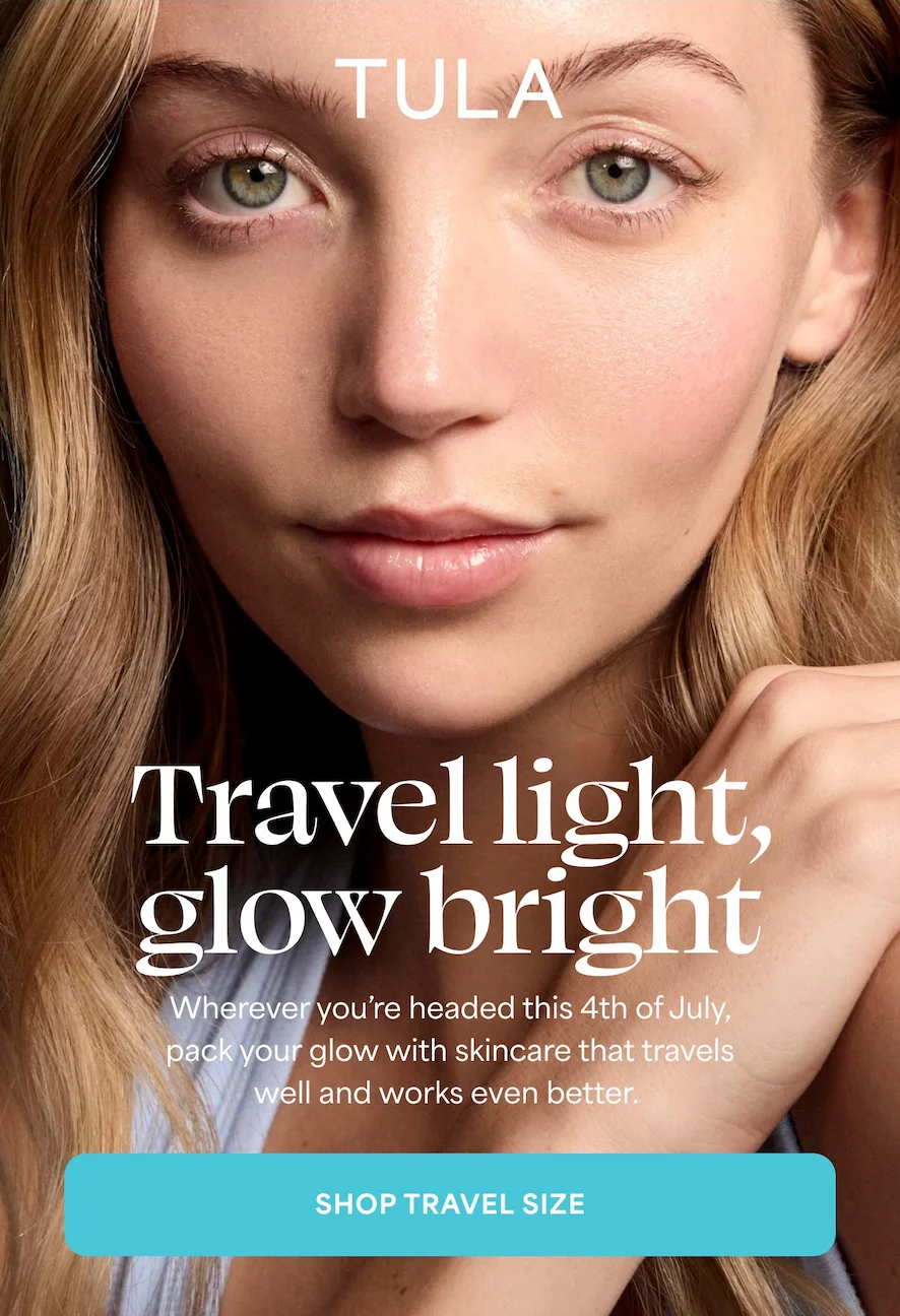 TULA. Travel light, glow bright Wherever you're headed this 4th of July, pack your glow with skincare that travels well and works even better. -- SHOP TRAVEL SIZE