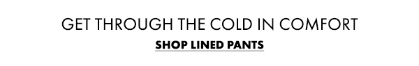Get Through The Cold In Comfort. Shop Lined Pants
