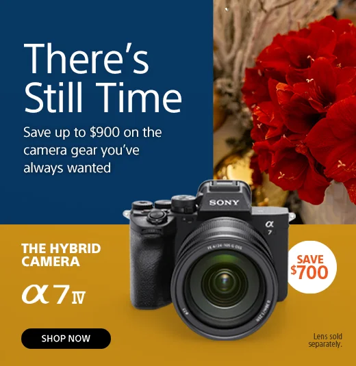 There’s Still Time Save up to $900 on the camera gear you’ve always wanted THE HYBRID CAMERA α7IV Shop now