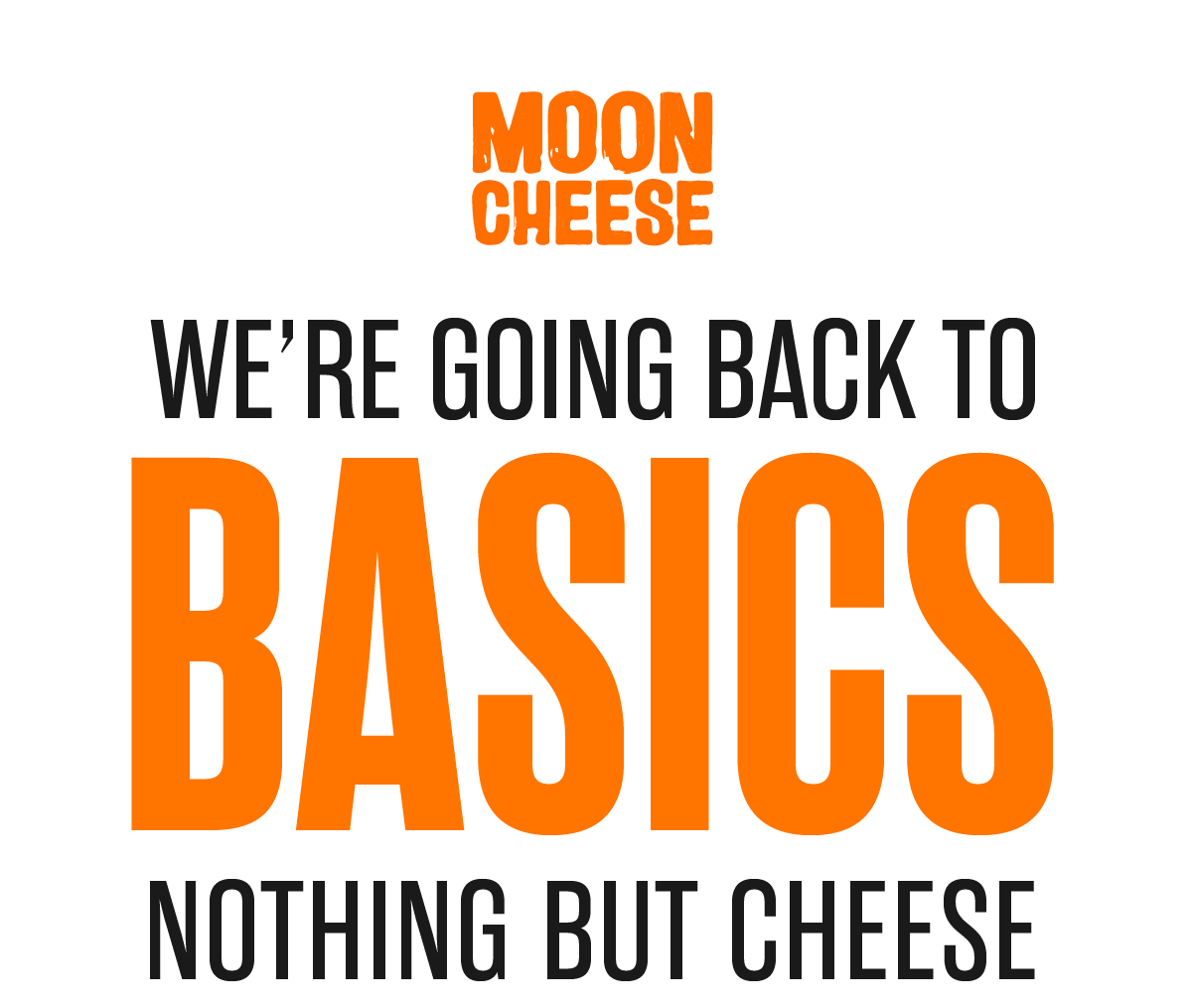 Moon Cheese | We're going back to basics | Nothing but cheese
