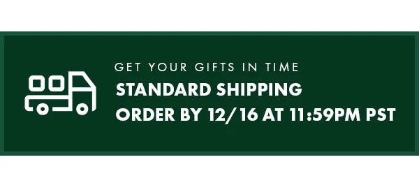 Get your gift in time. Standard shipping - Order by 12/16 at 11:59PM PST