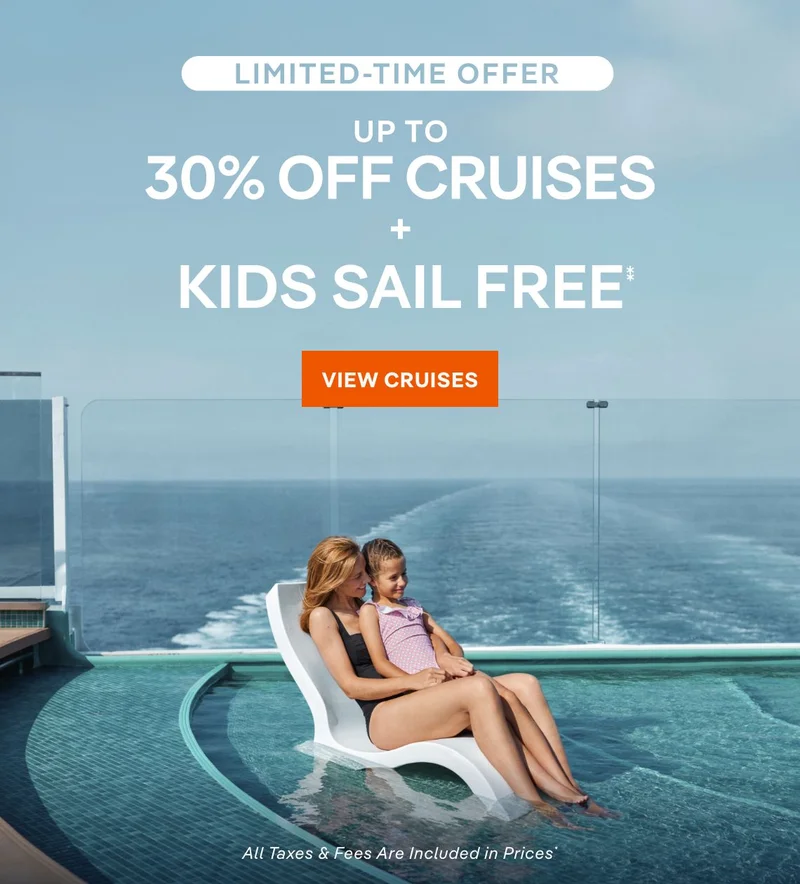 Limited Time Offer – Up&nbsp;to 30%&nbsp;Off + Kids Sail Free* – Click to View Cruises & Book Now