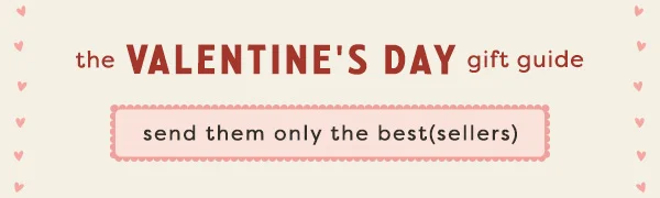 The Valentine's Day Gift Guide send them only the best(sellers) >
