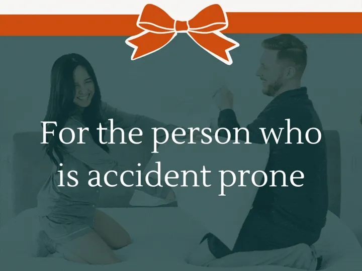 For the person who is accident prone