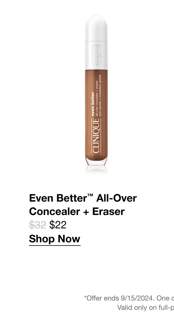 Even Better™ All-Over Concealer + Eraser | $22 | Shop Now | *Offer ends 9/15/2024. One discounted product per order. Valid only on full-priced foundations.