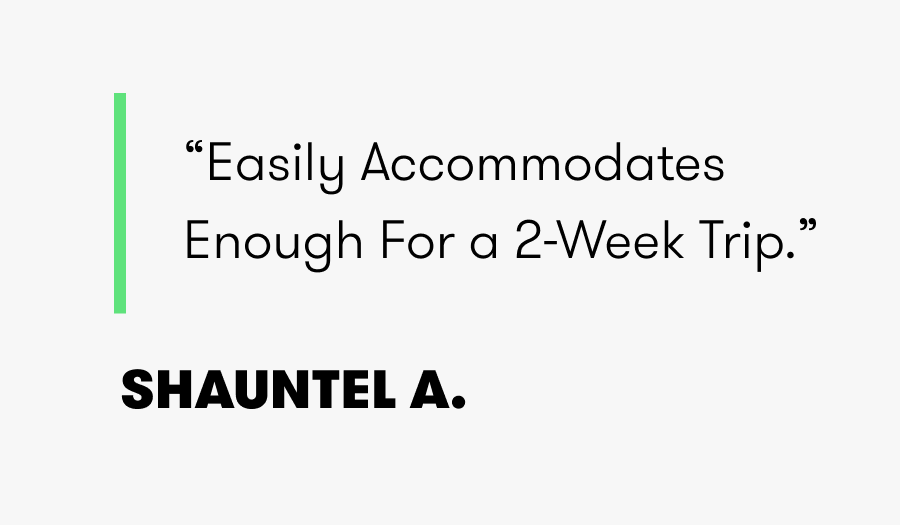 “Easily Accommodates Enough For A 2-Week Trip.” SHAUNTEL A.