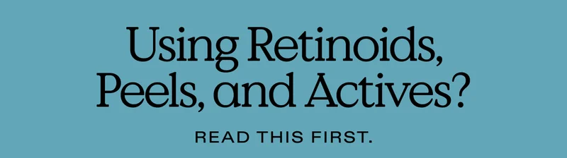 Using Retinoids, Peels, and Actives? Read This First.