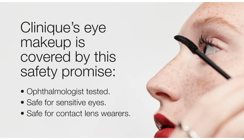 Clinique's eye makeup is covered by this safety promise: Ophthalmologist tested. Safe for sensitive eyes. Safe for contact lens wearers.