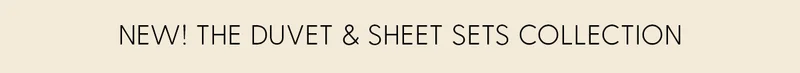 NEW! The Duvet & Sheet Sets Collection |