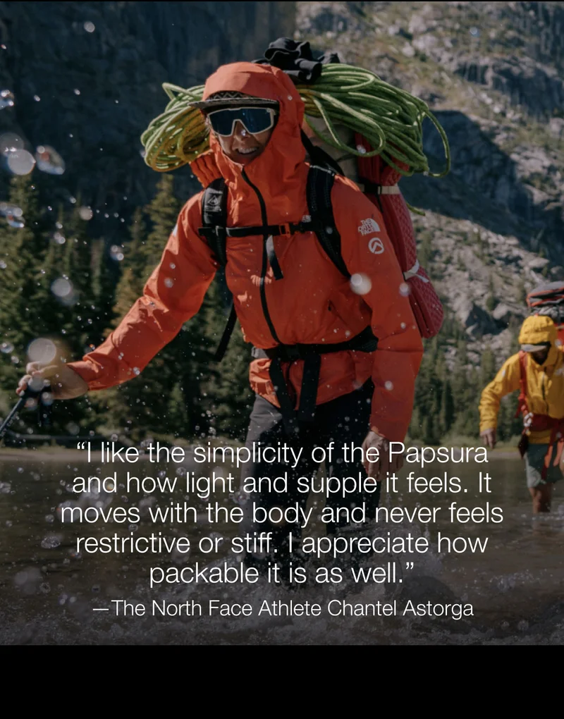 I like the simplicity of the Papsura and how light and supple it feels. It moves with the body and never feels restrictive or stiff. I appreciate how packable it is as well. - The North Face Athlete Chantel Astorga