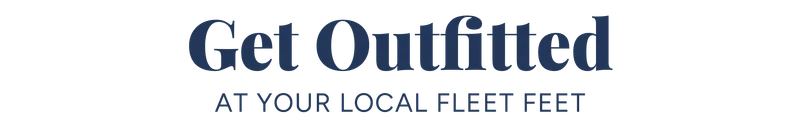 Get outfitted at your local Fleet Feet Get outfitted at your local Fleet Feet