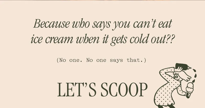 BECAUSE WHO SAYS YOU CAN'T EAT ICE CREAM WHEN IT GETS COLD OUT? (NO ONE. NO ONE SAYS THAT) LET'S SCOOP