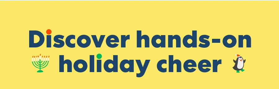 Discover hands-on holiday cheer
