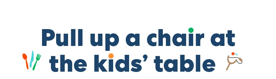 Pull up a chair at the kids' table
