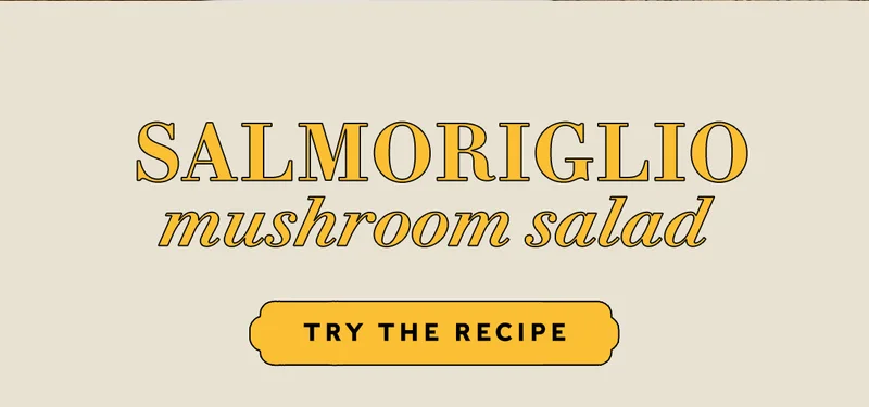 Salmoriglio Mushroom Salad  TRY THE RECIPE