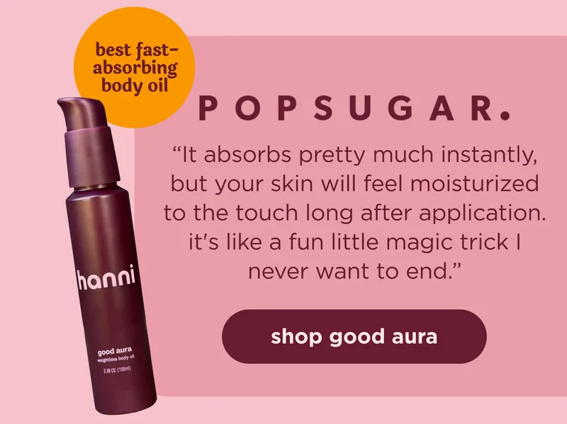 Pop Sugar |  best fast-absorbing body oil | "It absorbs pretty much instantly, but your skin will feel moisturized to the touch long after application. it's like a fun little magic trick I never want to end." | shop good aura