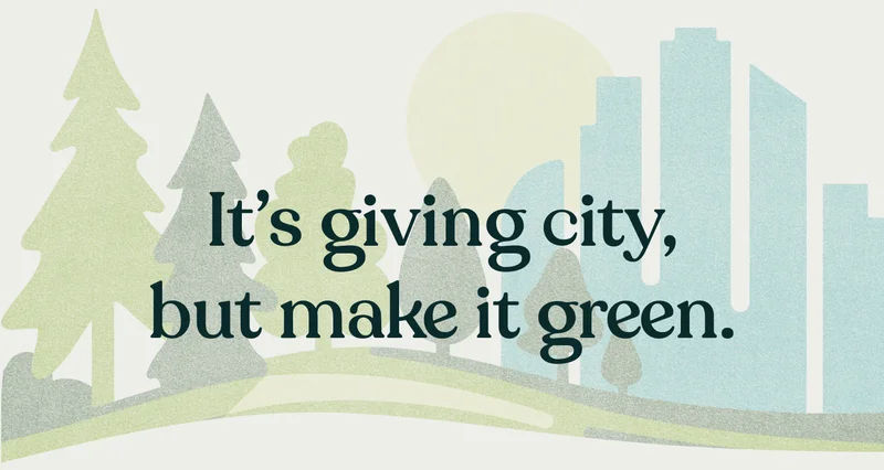 It's giving city, but make it green.