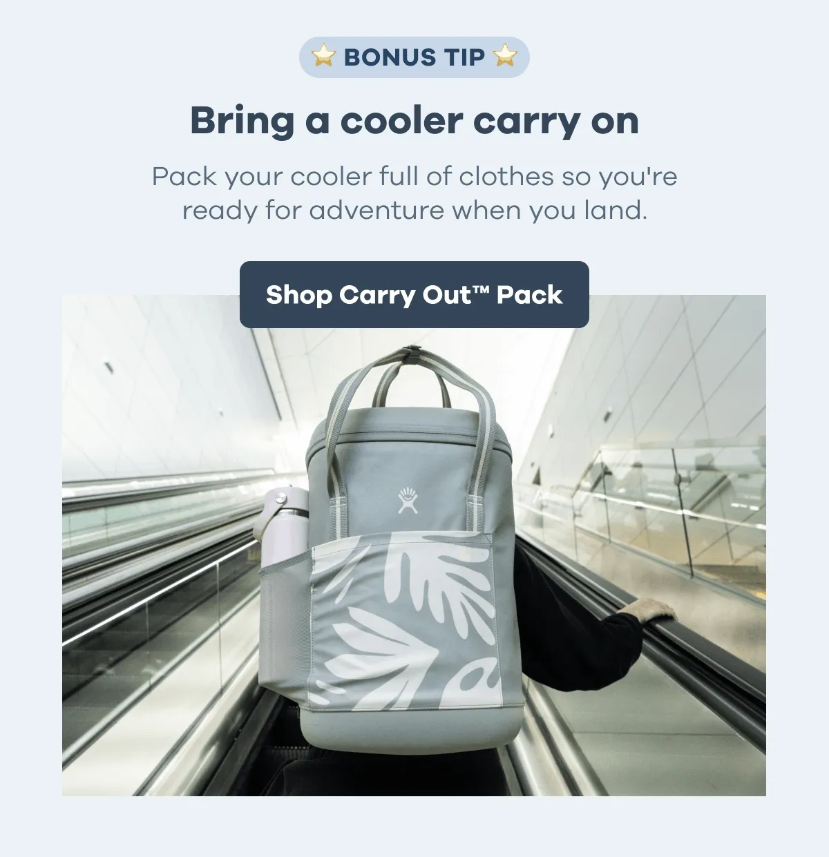 BONUS TIP. Bring a cooler carry on. Pack your cooler full of clothes so you're ready for adventure when you land. | Shop Carry Out™ Pack