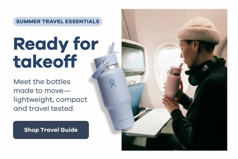 SUMMER TRAVEL ESSENTIALS. Ready for takeoff. Meet the bottles made to move—lightweight, compact and travel tested. | Shop Travel Guide