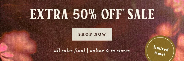 extra 50% off sale, shop now, all sales final, online & in stores, limited time!