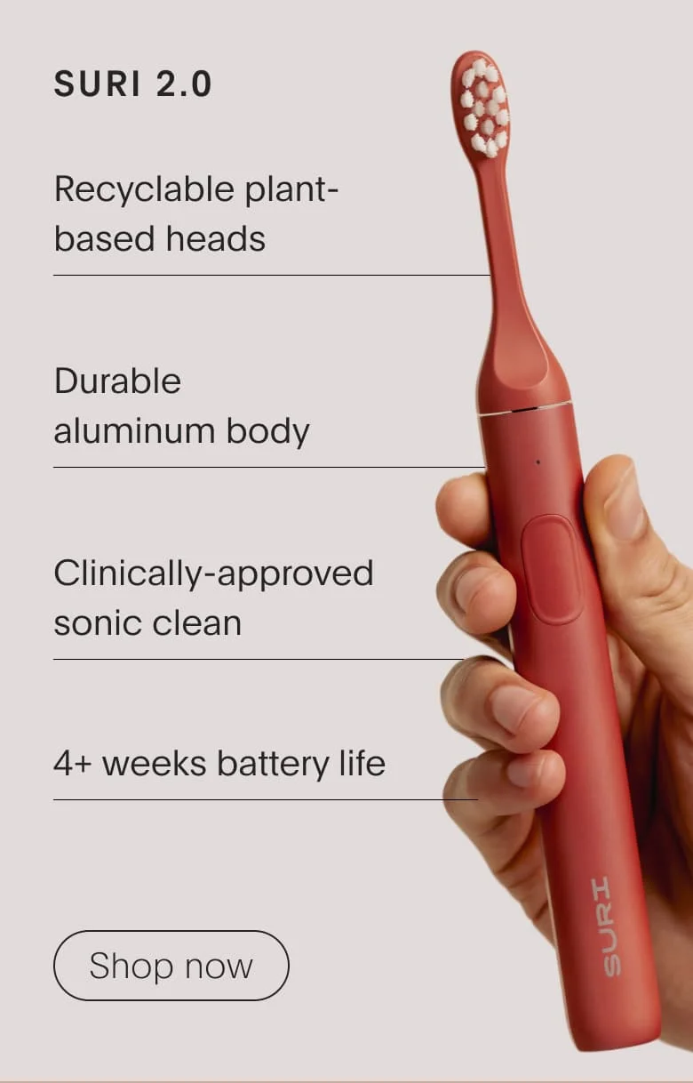 SURI 2.0 | Recyclable plant-based heads | Durable aluminum body | Clinically-approved sonic clean | 4+ weeks battery life | SHOP NOW