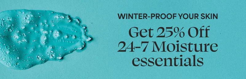 WINTER-PROOF YOUR SKIN Get 25% Off 24-7 Moisture essentials