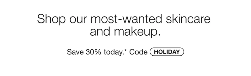Shop our most-wanted skincare and makeup. | Save 30% today.* Code discount code