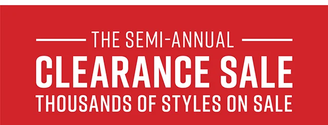 The Semi Annual Clearance Sale. Thousands of Styles on Sale.