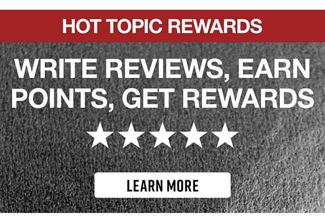 Hot Topic Rewards. Write Reviews, Earn Points, Get Rewards. Learn More