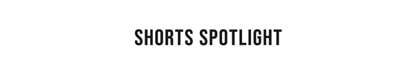 Shorts Spotlight