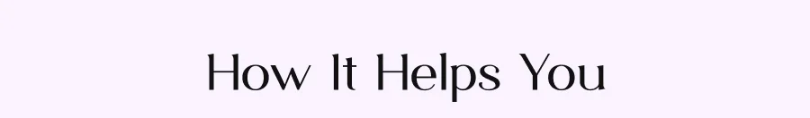 How It Helps You