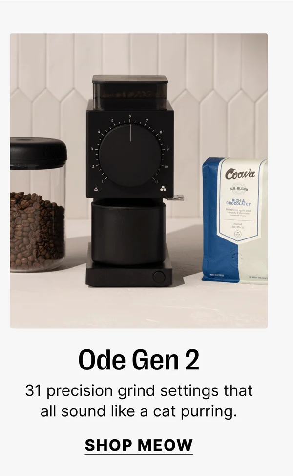 Ode Gen 2 31 precision grind settings that all sound like a cat purring. SHOP Meow