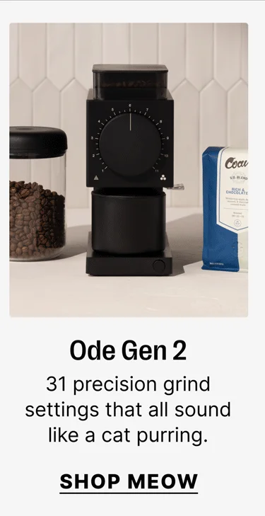 Ode Gen 2 31 precision grind settings that all sound like a cat purring. SHOP Meow