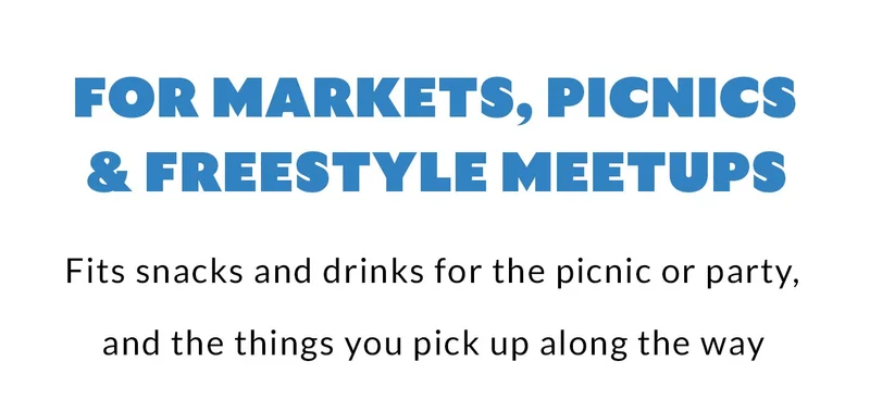 FOR MARKETS, PICNICS & FREESTYLE MEETUPS Fits snacks and drinks for the picnic or party, and the things you pick up along the way