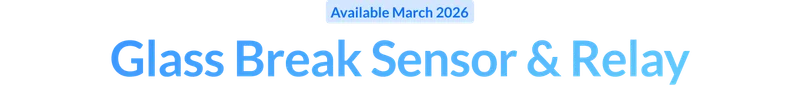 Available March 2026: Glass Break Sensor & Relay
