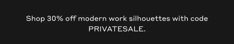 Shop 30% off modern work silhouettes with code PRIVATESALE.