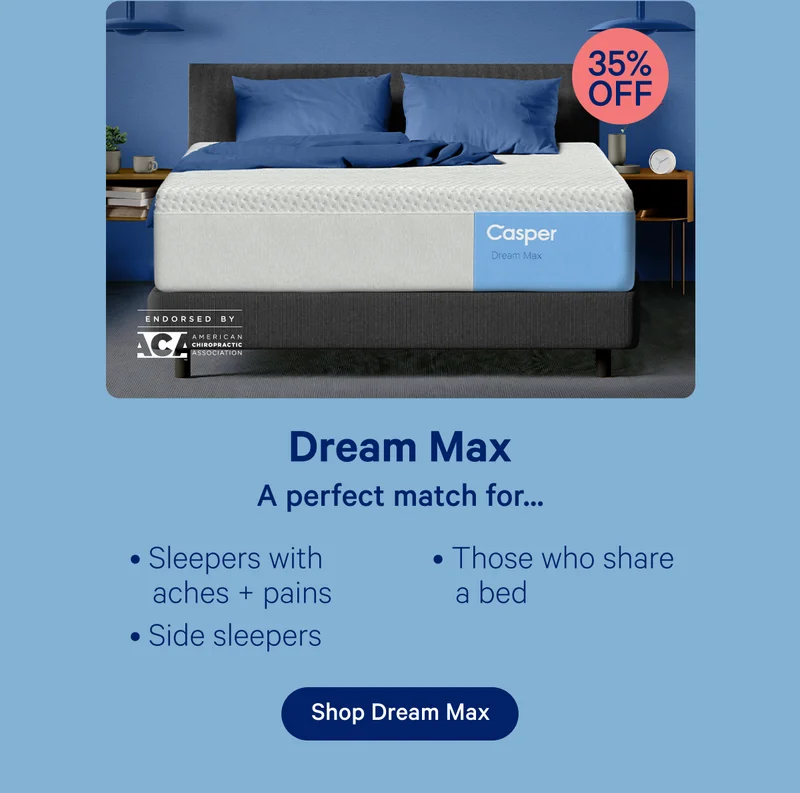 Dream Max 35% off; A perfect match for...Sleepers with aches + pains, side sleepers, those who share a bed