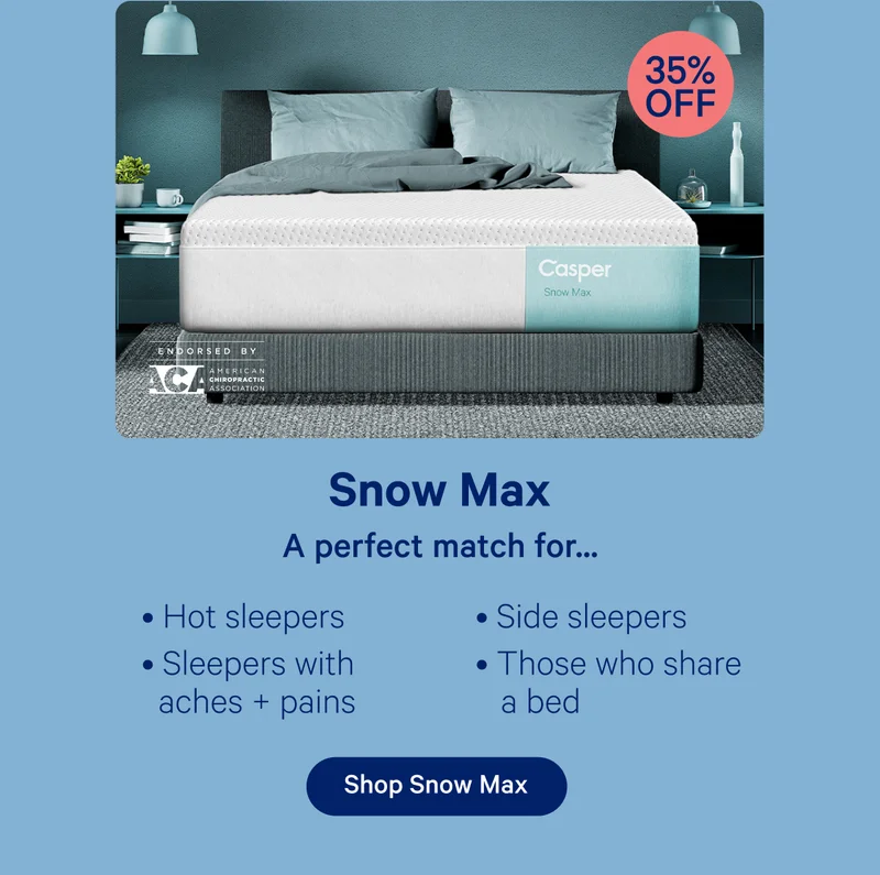 Snow Max 35% off; A perfect match for...Hot sleepers, sleepers with aches + pains, side sleepers, those who share a bed
