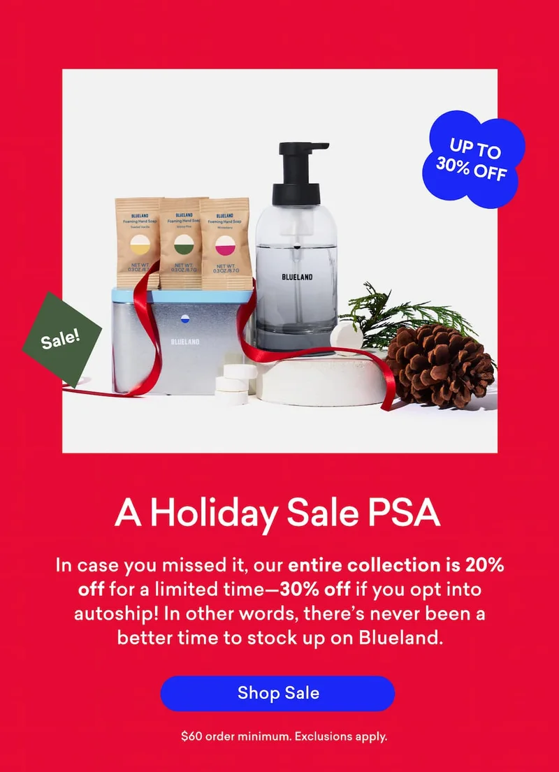 A Holiday Sale PSA: Our entire collection is 20% off for a limited time--30% off if you opt into autoship. Shop the Sale.