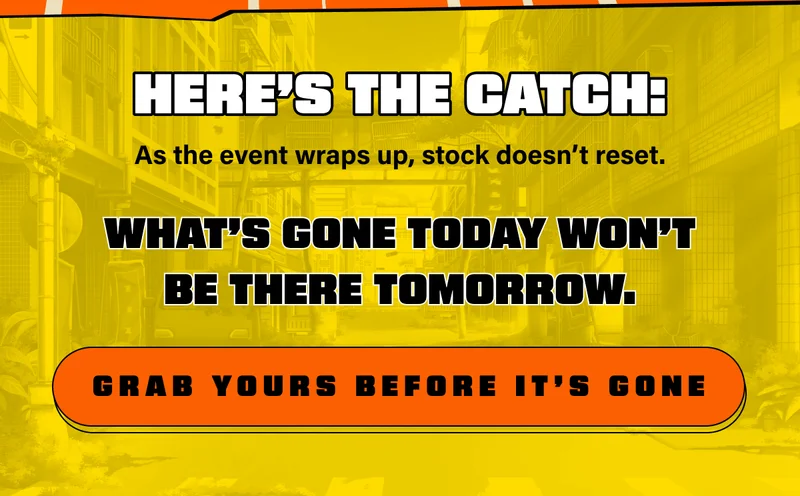 Here’s the catch: As the event wraps up, stock doesn’t reset. What’s gone today won’t be there tomorrow.