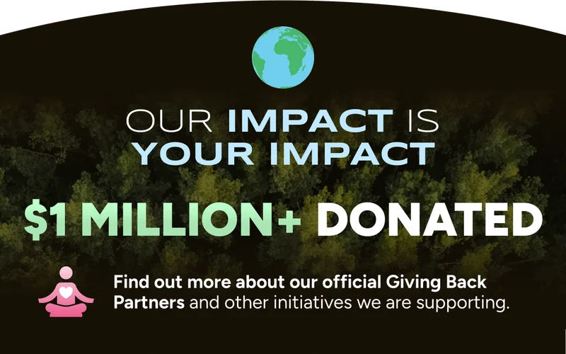 OUR IMPACT IS your impact $1 million+ DONATED Find out more about our official Giving Back Partners and other initiatives we are supporting.