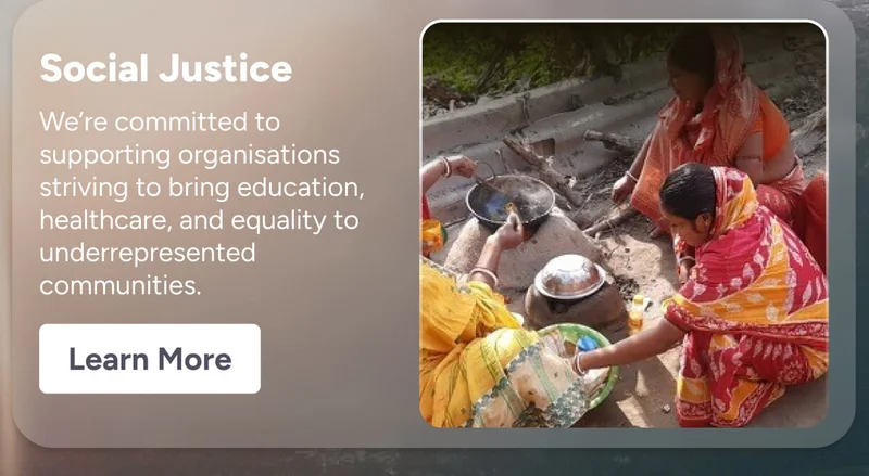 Social Justice We’re committed to supporting organisations striving to bring education, healthcare, and equality to underrepresented communities. Learn More