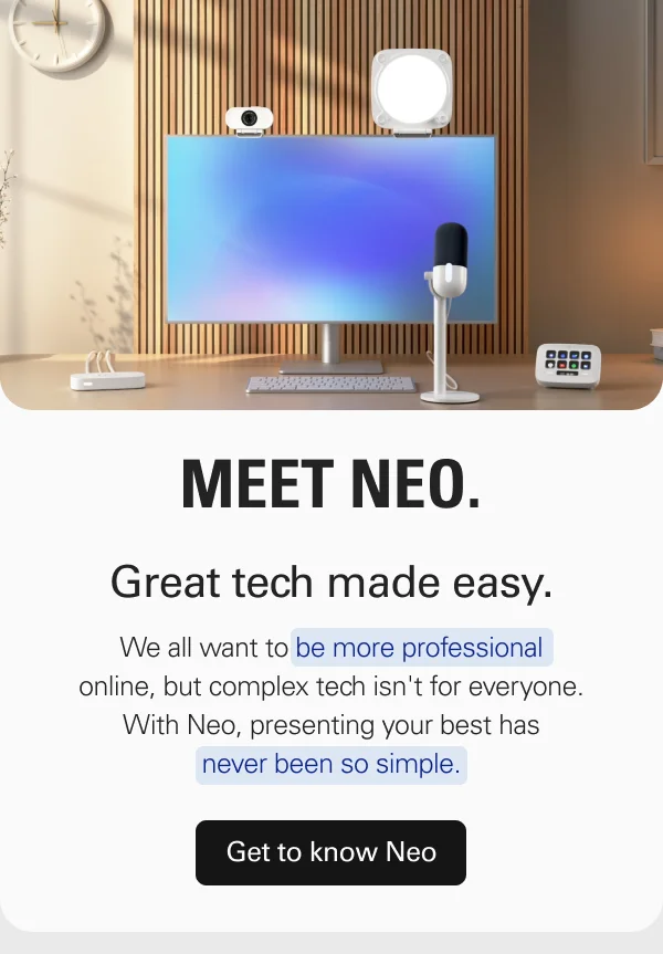 Meet Neo. Great tech made easy. We all want to be more professional online, but complex tech isn't for everyone. With Neo, presenting your best has never been so simple.