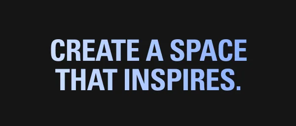 Create a space that inspires.