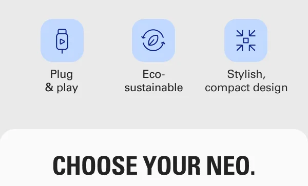 Plug & play. Eco-sustainable. Stylish, compact design.