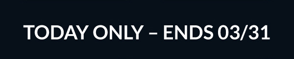 TODAY ONLY – ENDS 03/31 11:59 PM ET