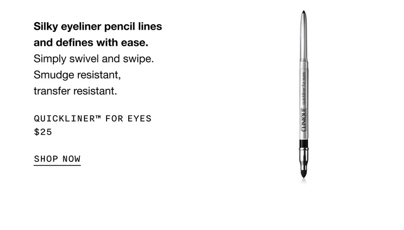 Silky eyeliner pencil lines and defines with ease. Simply swivel and swipe. Smudge resistant, transfer resistant. Quickliner™ For Eyes $25 SHOP NOW